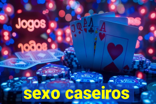 sexo caseiros