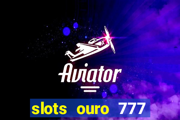 slots ouro 777 play store