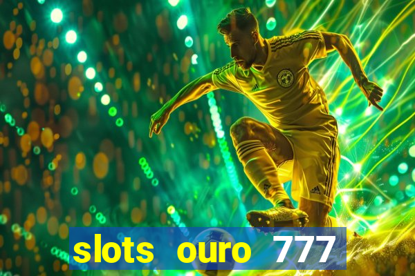 slots ouro 777 play store