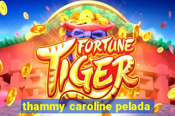 thammy caroline pelada