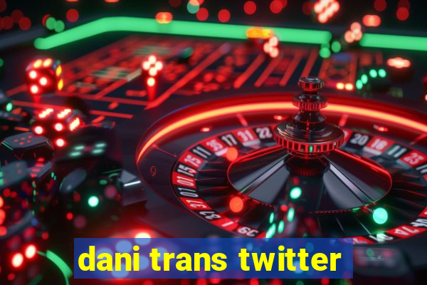 dani trans twitter