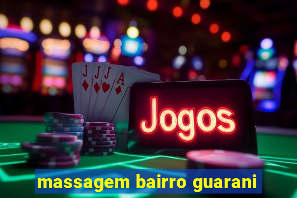 massagem bairro guarani