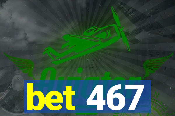 bet 467