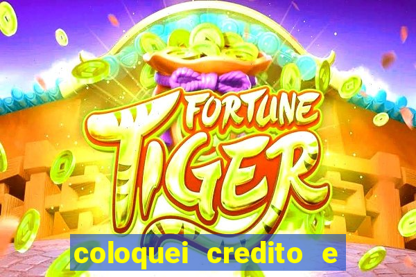 coloquei credito e nao caiu vivo