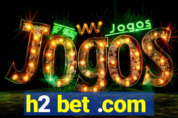 h2 bet .com