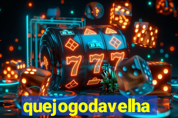 quejogodavelha