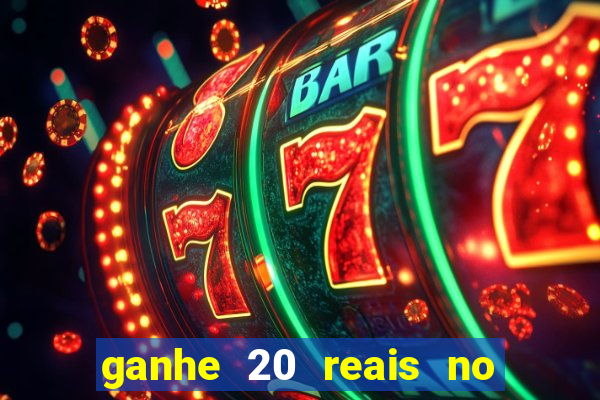 ganhe 20 reais no cadastro bet