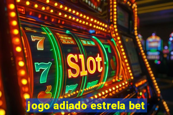 jogo adiado estrela bet