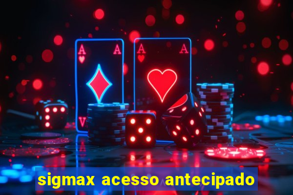 sigmax acesso antecipado