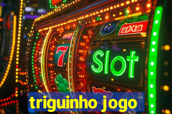 triguinho jogo