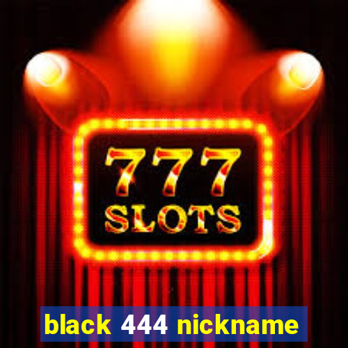 black 444 nickname