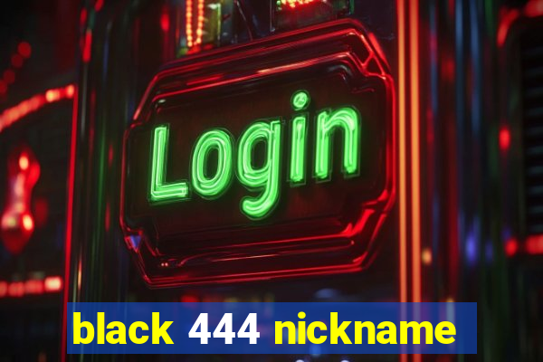 black 444 nickname