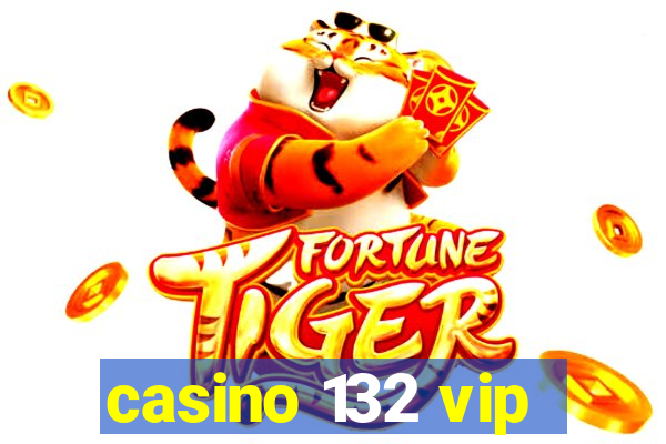 casino 132 vip