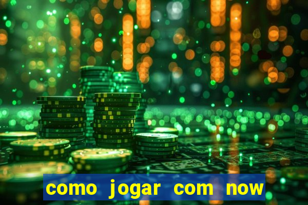 como jogar com now no big win