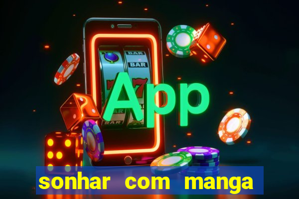 sonhar com manga madura jogo do bicho