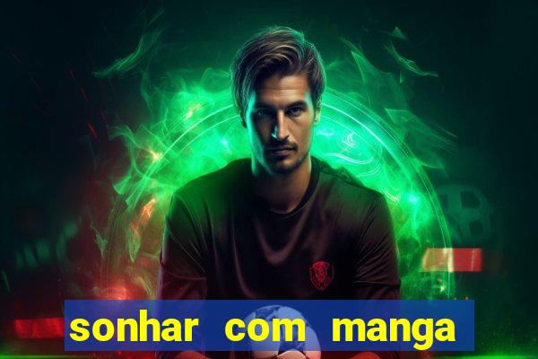 sonhar com manga madura jogo do bicho