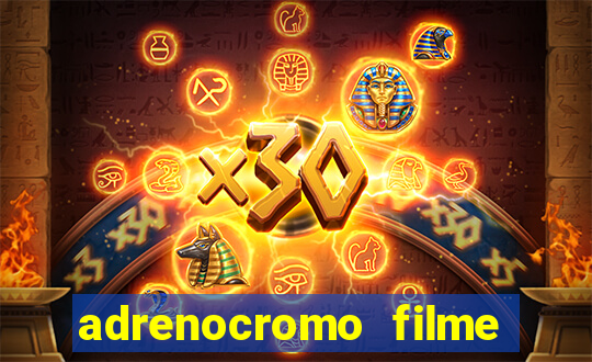 adrenocromo filme completo dublado