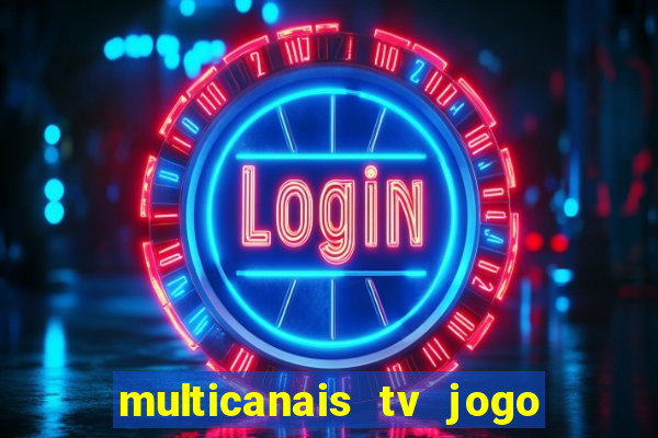 multicanais tv jogo ao vivo