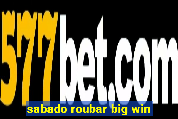 sabado roubar big win