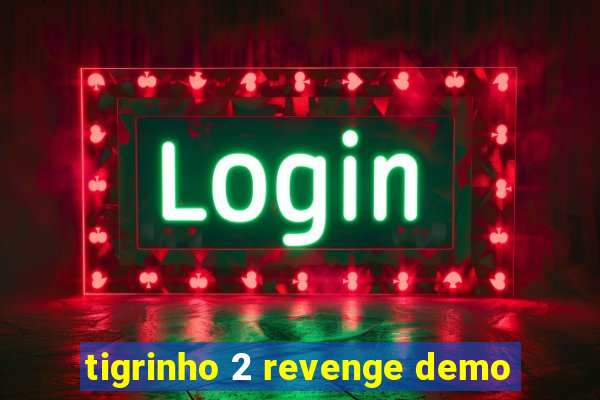 tigrinho 2 revenge demo