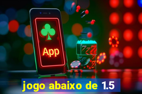 jogo abaixo de 1.5