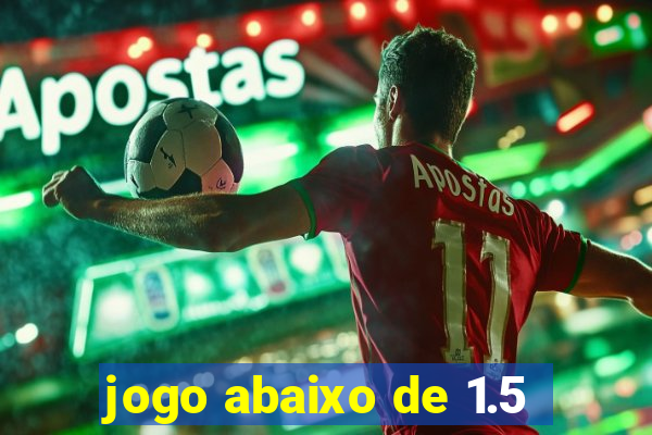 jogo abaixo de 1.5