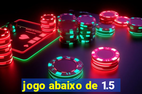 jogo abaixo de 1.5