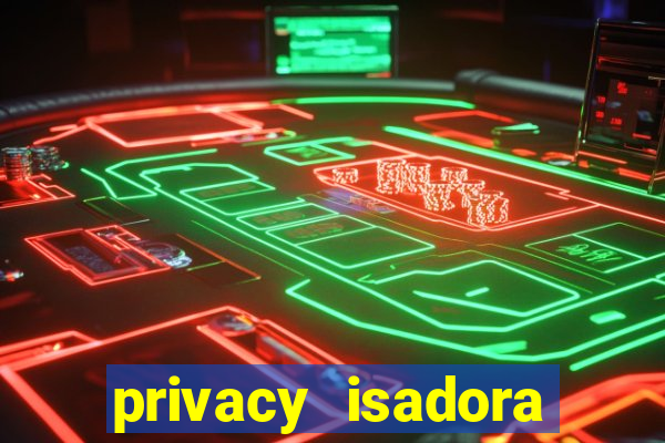 privacy isadora vale gratis