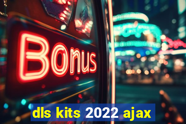 dls kits 2022 ajax