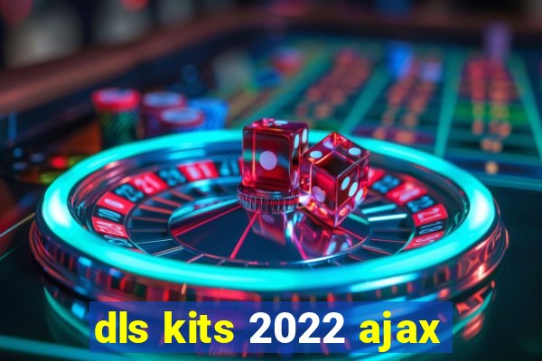 dls kits 2022 ajax