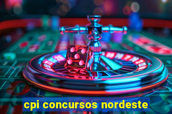 cpi concursos nordeste