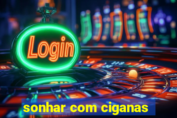 sonhar com ciganas