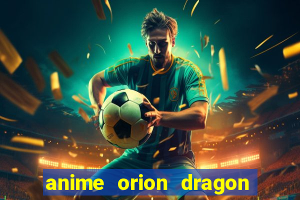 anime orion dragon ball super