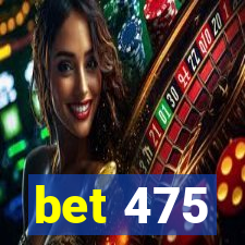 bet 475