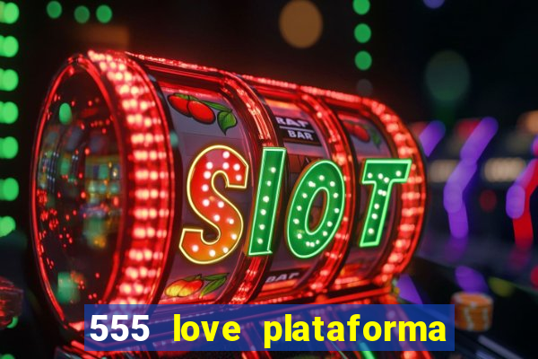 555 love plataforma de jogos