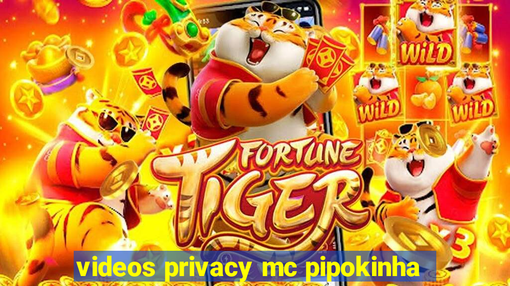 videos privacy mc pipokinha