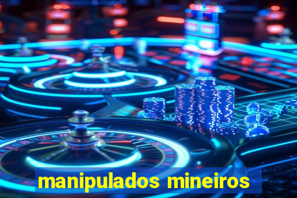 manipulados mineiros