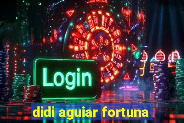 didi aguiar fortuna