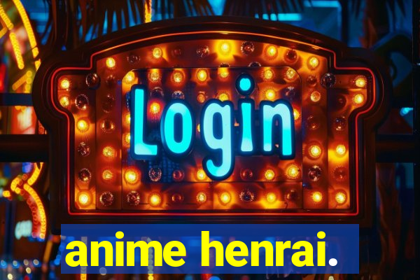 anime henrai.