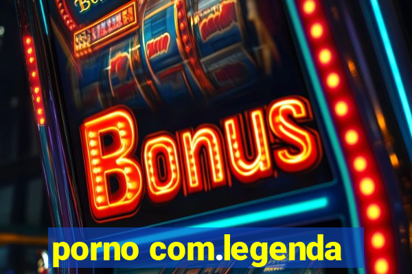 porno com.legenda