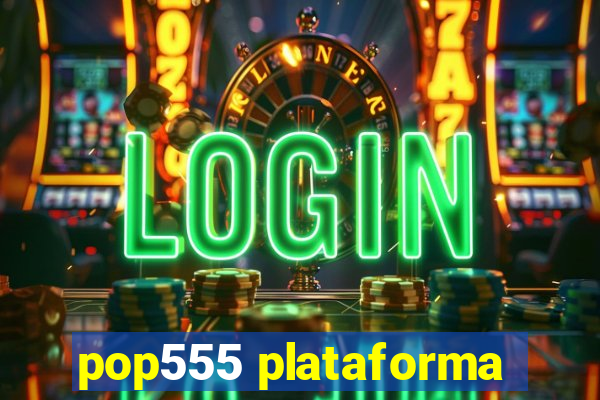 pop555 plataforma