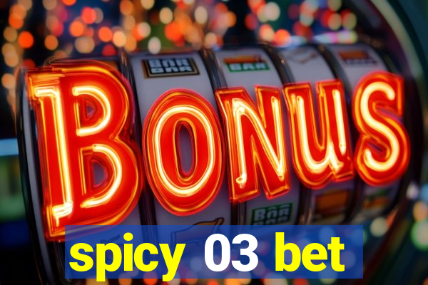 spicy 03 bet