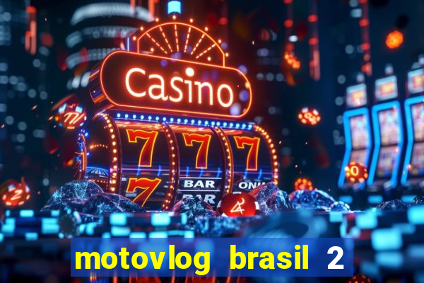 motovlog brasil 2 dinheiro infinito