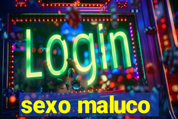 sexo maluco