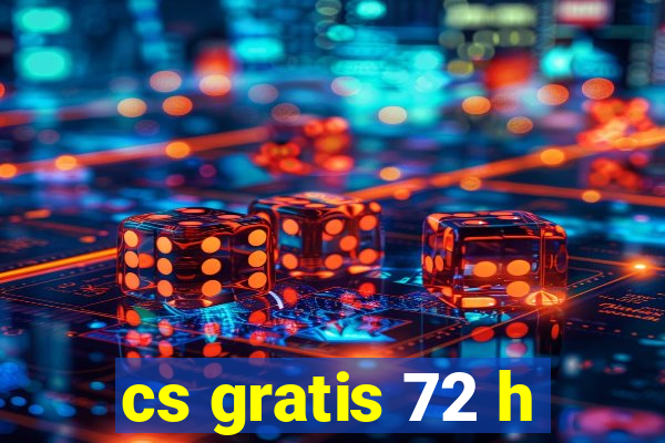 cs gratis 72 h