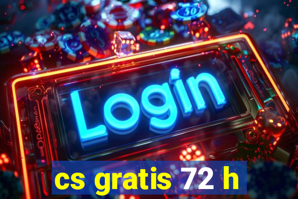 cs gratis 72 h