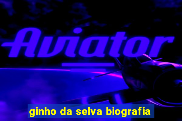 ginho da selva biografia