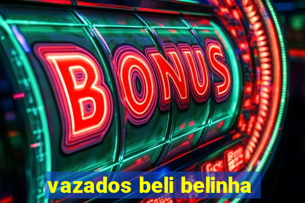 vazados beli belinha