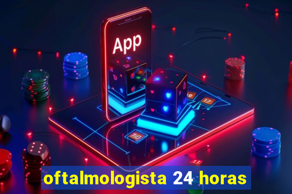 oftalmologista 24 horas