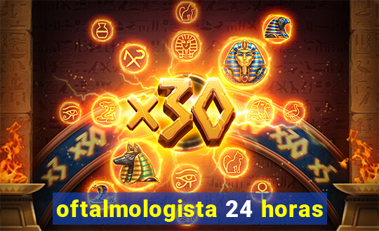 oftalmologista 24 horas